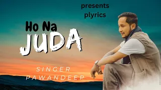 Ho Na Juda ( Lyrics Version) ll Pawandeep Rajan ll Chocolate P Single ll