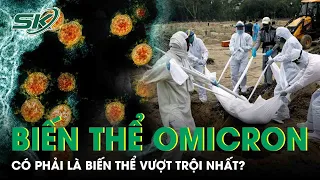 Omicron Là Sự Kết Hợp Giữa Beta Và Delta, Liệu Biến Thể Này Có Trở Thành Vượt Trội Nhất? | SKĐS