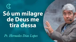 Só um milagre de Deus me tira dessa - Pr Hernandes Dias Lopes