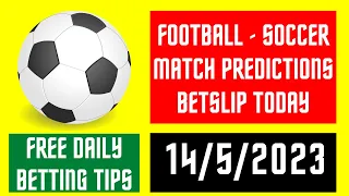 FOOTBALL PREDICTIONS TODAY 14/5/2023 FREE BETSLIP SOCCER MATCH FIXED MULTI SURE DAILY BETTING TIPS