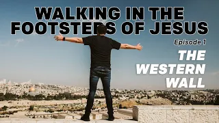 Walking In The Footsteps Of Jesus — Episode 1: The Western Wall