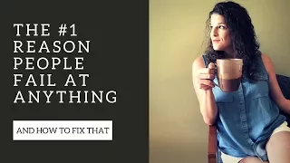 The #1 reason people fail at anything --- and how to fix that!