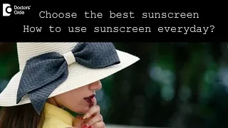 Choose the best sunscreen | How to use sunscreen everyday?