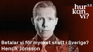 Henrik Jönsson - Betalar vi för mycket skatt i Sverige?