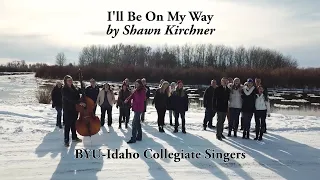 I'll Be On My Way, by Shawn Kirchner (BYU-Idaho Collegiate Singers)