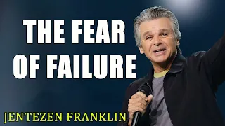 The Fear of Failure  with Jentezen Franklin
