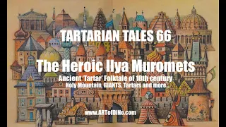 Tartarian Tales 66 - HEROiC Ilya Muromets - Ancient Folktale - Giants, Holy Mountain, Tartars + more