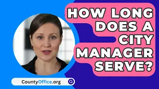 How Long Does A City Manager Serve? - CountyOffice.org