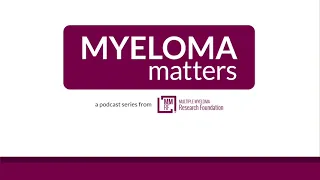 Myeloma Matters Podcast | Newly Diagnosed Multiple Myeloma