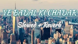 ye badal ki chadar (slowed+reverb)song