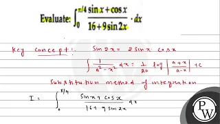 Evaluate: ( int_{0}^{pi / 4} frac{sin x+cos x}{16+9 sin 2 x}...