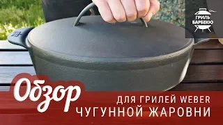 Обзор чугунной жаровни для грилей Weber