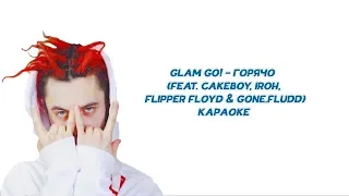 GLAM GO! - ГОРЯЧО  (feat. CAKEBOY, IROH,  Flipper Floyd & GONE.Fludd) (ТЕКСТ ПЕСНИ, КАРАОКЕ, lyrics)