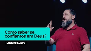 Como Saber se Confiamos em Deus? | Luciano Subirá