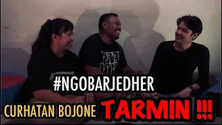 #NGOBARJEDHER - CURHATAN BOJONE TARMIN !!!