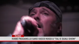 PALERMO. Ivano Passarello  sarà Vasco Rossi a “Tali e Quali Show”10 01