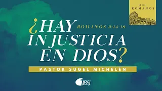 ¿Hay injusticia en Dios? | Romanos 9:14-18 | Ps. Sugel Michelén