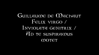 Guillaume de Machaut - Felix virgo / Inviolata genitrix / Ad te suspiramus