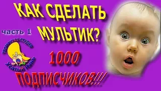 1000 подписчиков. Творческая студия Усатый Нянь. Как я делаю мультики. Часть 1