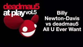 Billy Newton-Davis vs deadmau5 / All U Ever Want (Original Mix)