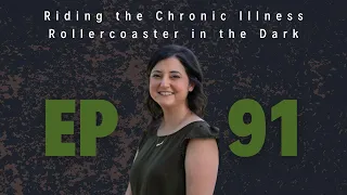 Episode 91 - Riding the Chronic Illness Rollercoaster in the Dark