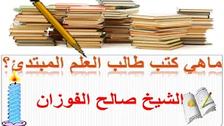 الشيخ صالح الفوزان  ما هي كتب طالب العلم المبتدئ  و عمن نتعلم؟🕌📚💡