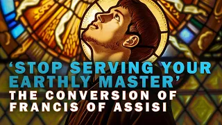 'STOP Serving your Earthly Master' - Francis of Assisi's Conversion