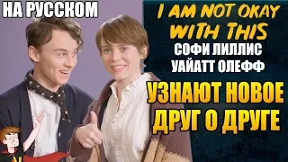 МНЕ ЭТО НЕ НРАВИТСЯ (NETFLIX) ►СОФИ ЛИЛЛИС И УАЙАТТ ОЛЕФФ "УЗНАЮТ НОВОЕ ДРУГ О ДРУГЕ" (НА РУССКОМ)