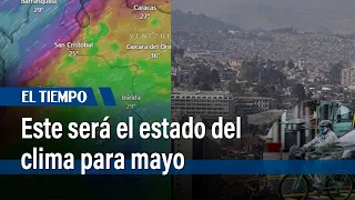 Este será el estado del clima para el mes de mayo | El Tiempo