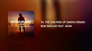 Bob Sinclar Feat. Akon - Til The Sun Rise Up (Anshu Remix)