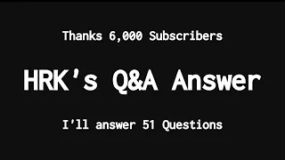 HRK's Q&A Answer - 6000 subs Special