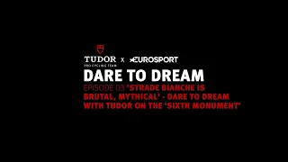 EPISODE 03 - 'STRADE BIANCHE IS BRUTAL, MYTHICAL' - DARE TO DREAM WITH TUDOR ON THE 'SIXTH MONUMENT'