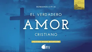 El Verdadero Amor Cristiano | Rom 12:9-16 | Ps. Sugel Michelén