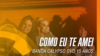 Banda Calypso - Como eu te amei (DVD 15 Anos Ao Vivo em Belém - Oficial)