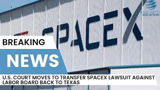 U.S. Court Moves to Transfer SpaceX Lawsuit Against Labor Board  | Global Investors News