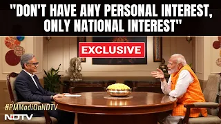 PM Modi Exclusive: "Don't Have Any Personal Interest, Only National Interest"