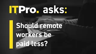 ITPro Asks: Should remote workers be paid less?