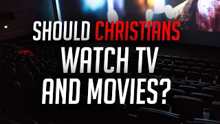 Should Christians Watch Television and Film?