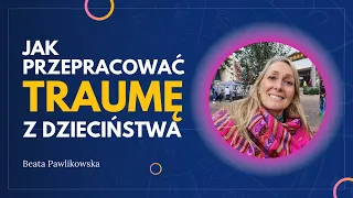 Jak przepracować traumę z dzieciństwa