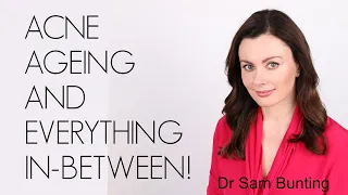ACNE. AGEING. AND EVERYTHING IN-BETWEEN! WITH DR SAM BUNTING