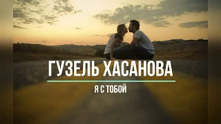 ГУЗЕЛЬ ХАСАНОВА - Я С ТОБОЙ (Текст песни)