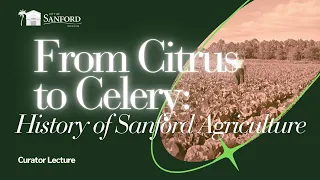 Curator Lecture: History of Sanford Agriculture; From Citrus to Celery