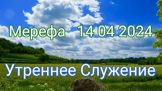 УТРЕННЕЕ СЛУЖЕНИЕ 14 04 2024