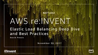 AWS re:Invent 2017: Elastic Load Balancing Deep Dive and Best Practices (NET402)