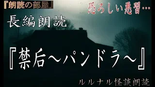 【怪談朗読】 ルルナルの怖い話 大長編 『禁后～パンドラ～』