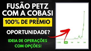 EXISTE OPORTUNIDADE COM A FUSÃO DE PETZ COM A COBASI? OPERAÇÕES COM OPÇÕES POSSÍVEIS