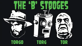 The B Stooges: Torgo, Torg and Tor