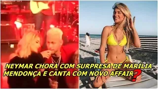 NEYMAR CHORA COM SURPRESA DE MARÍLIA MENDONÇA E CANTA COM NOVO AFFAIR?