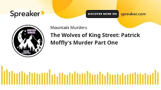 The Wolves of King Street: Patrick Moffly's Murder Part One