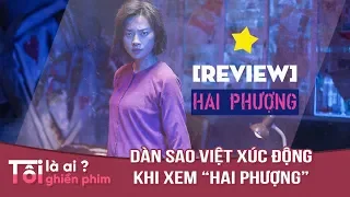 TÔI GHIỀN PHIM - DÀN SAO VIỆT XÚC ĐỘNG KHI XEM "HAI PHƯỢNG"